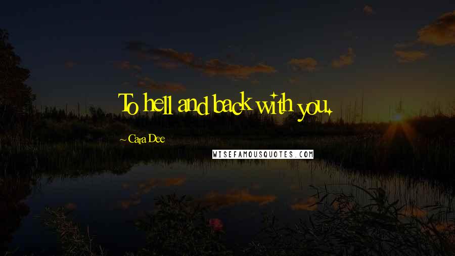 Cara Dee Quotes: To hell and back with you.