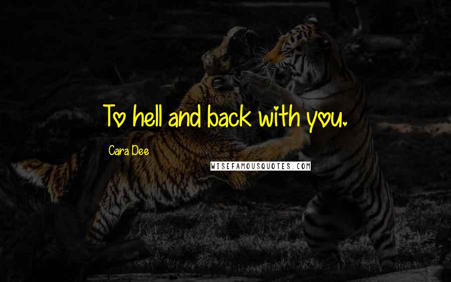 Cara Dee Quotes: To hell and back with you.