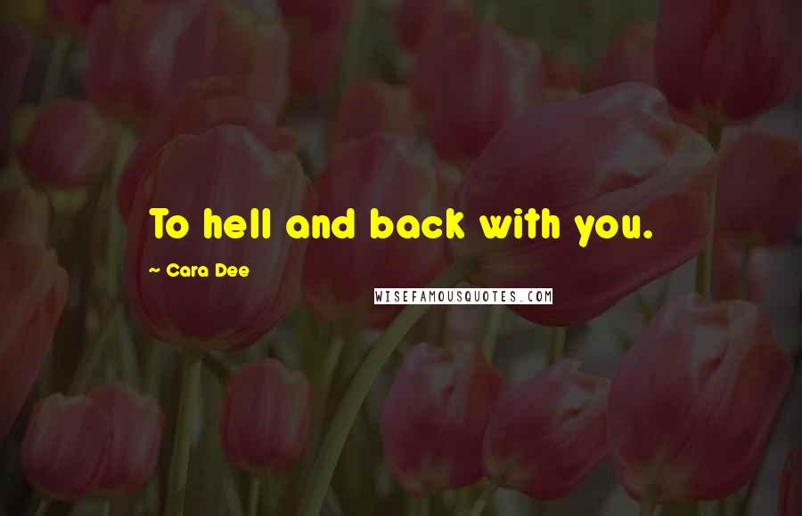 Cara Dee Quotes: To hell and back with you.