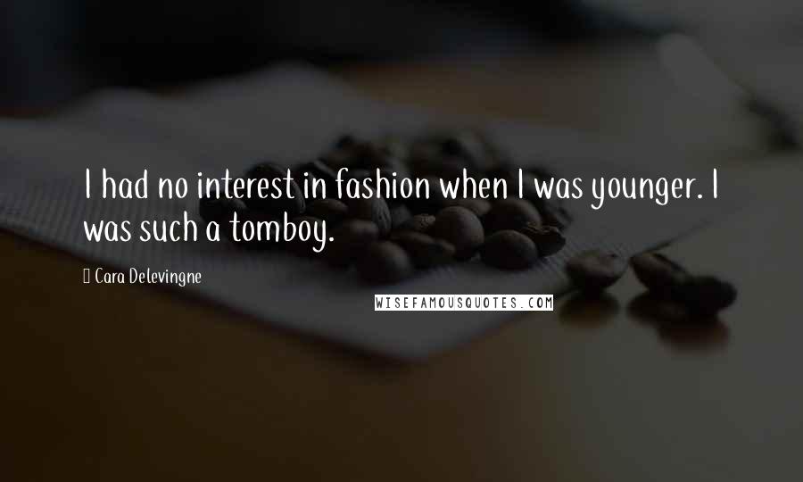 Cara Delevingne Quotes: I had no interest in fashion when I was younger. I was such a tomboy.