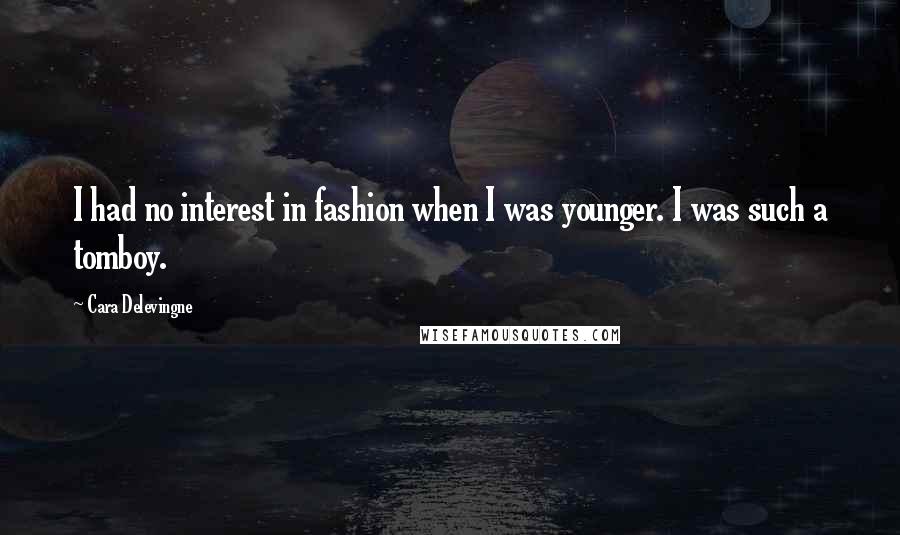 Cara Delevingne Quotes: I had no interest in fashion when I was younger. I was such a tomboy.