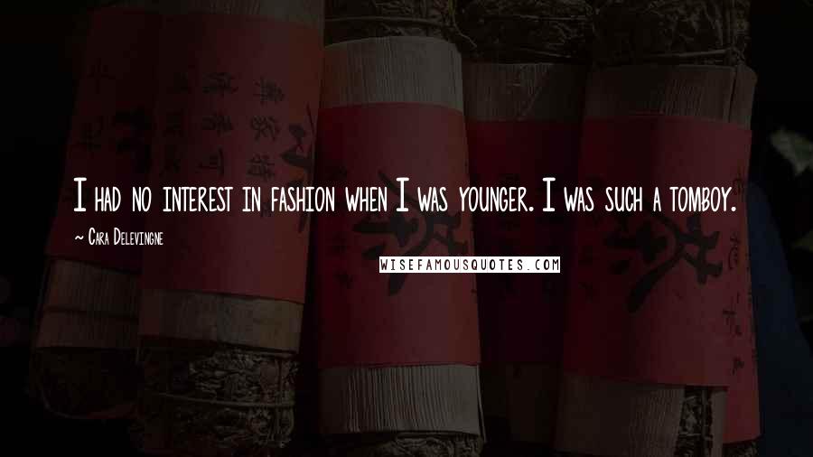 Cara Delevingne Quotes: I had no interest in fashion when I was younger. I was such a tomboy.