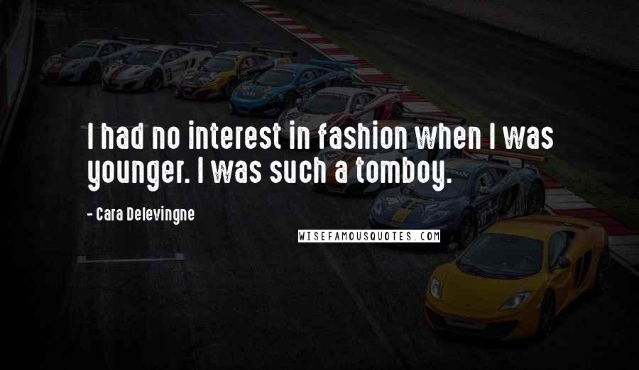 Cara Delevingne Quotes: I had no interest in fashion when I was younger. I was such a tomboy.