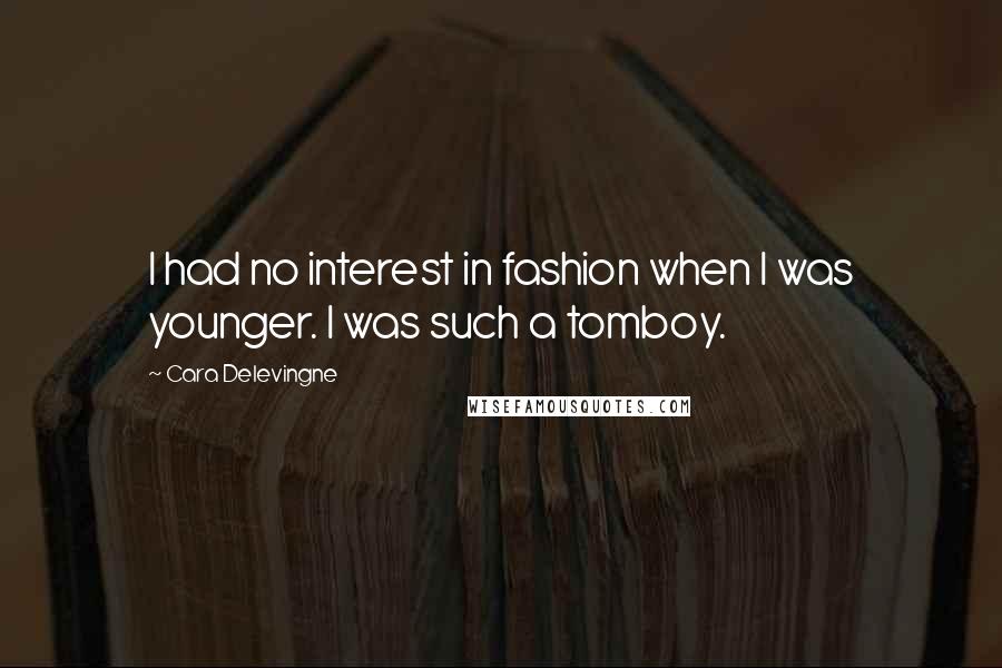 Cara Delevingne Quotes: I had no interest in fashion when I was younger. I was such a tomboy.