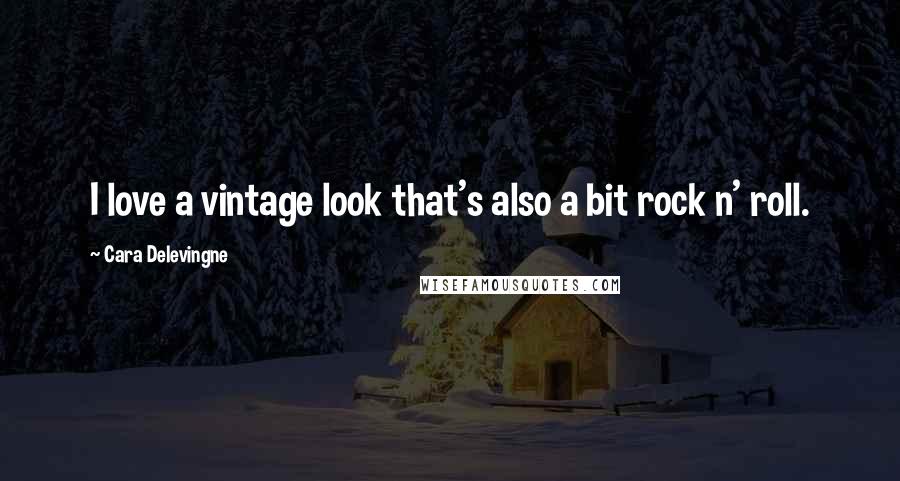 Cara Delevingne Quotes: I love a vintage look that's also a bit rock n' roll.
