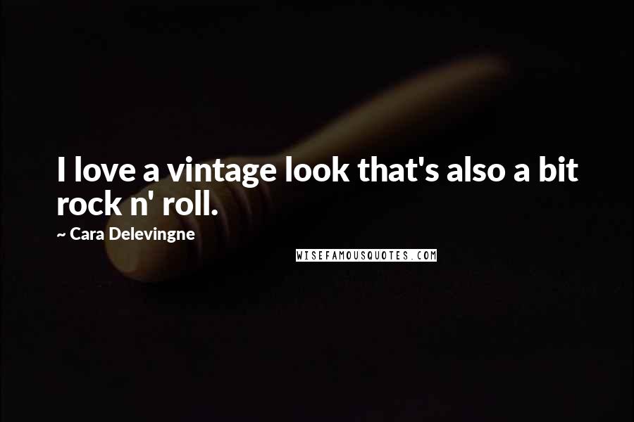 Cara Delevingne Quotes: I love a vintage look that's also a bit rock n' roll.