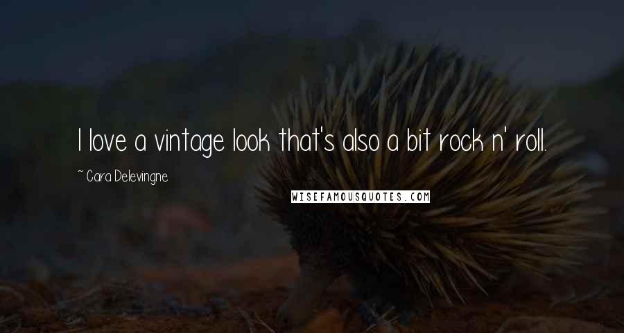 Cara Delevingne Quotes: I love a vintage look that's also a bit rock n' roll.