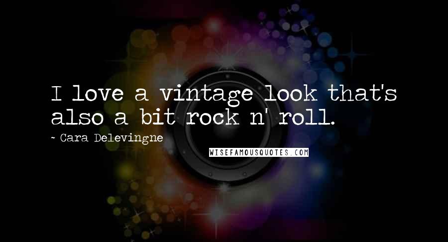 Cara Delevingne Quotes: I love a vintage look that's also a bit rock n' roll.