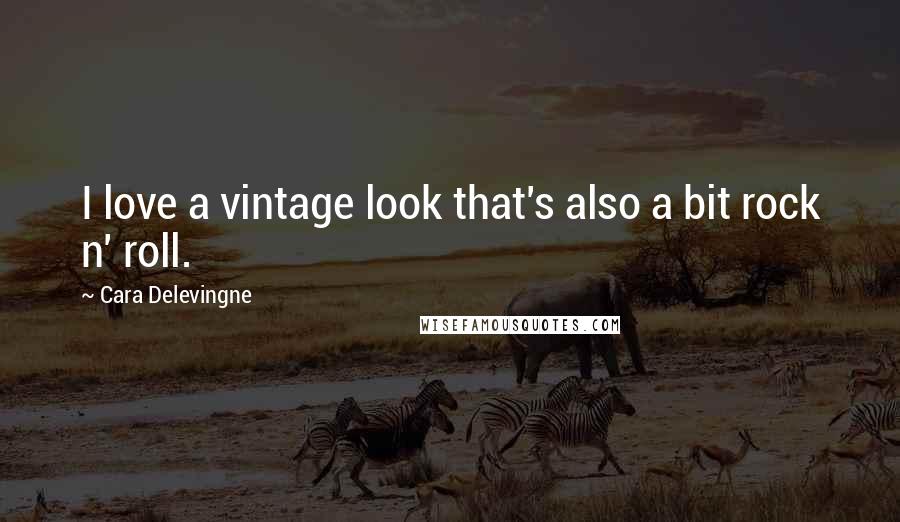 Cara Delevingne Quotes: I love a vintage look that's also a bit rock n' roll.