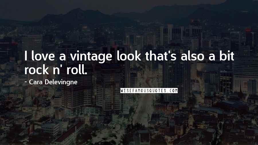 Cara Delevingne Quotes: I love a vintage look that's also a bit rock n' roll.