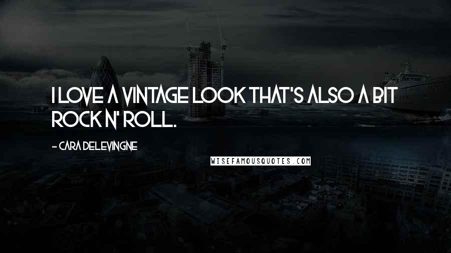 Cara Delevingne Quotes: I love a vintage look that's also a bit rock n' roll.