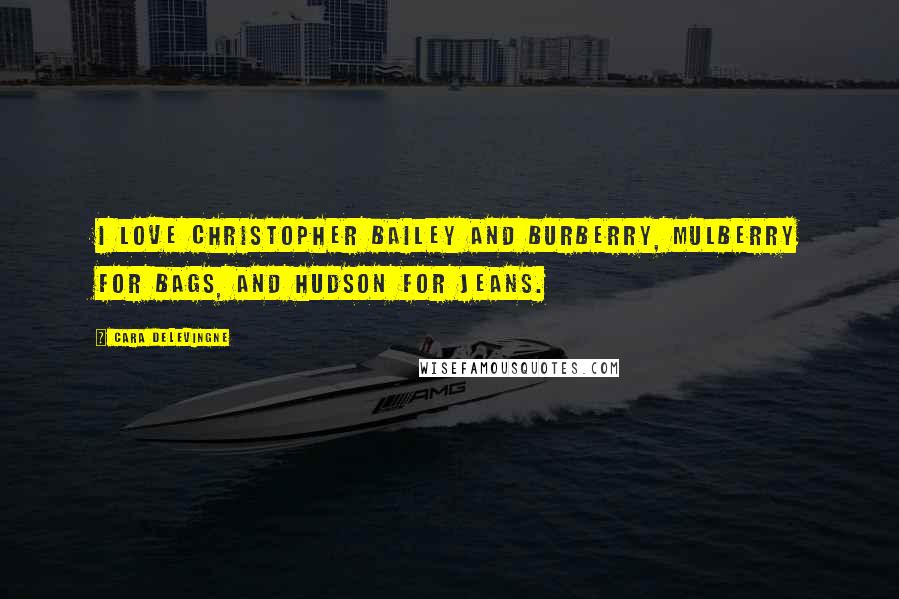 Cara Delevingne Quotes: I love Christopher Bailey and Burberry, Mulberry for bags, and Hudson for jeans.