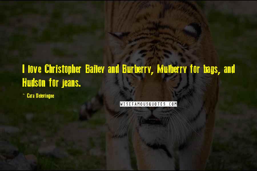 Cara Delevingne Quotes: I love Christopher Bailey and Burberry, Mulberry for bags, and Hudson for jeans.