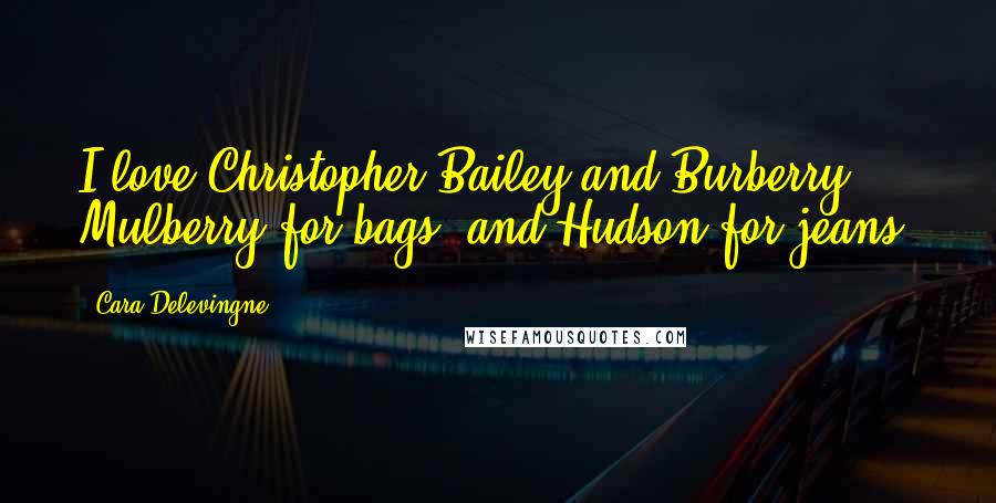 Cara Delevingne Quotes: I love Christopher Bailey and Burberry, Mulberry for bags, and Hudson for jeans.