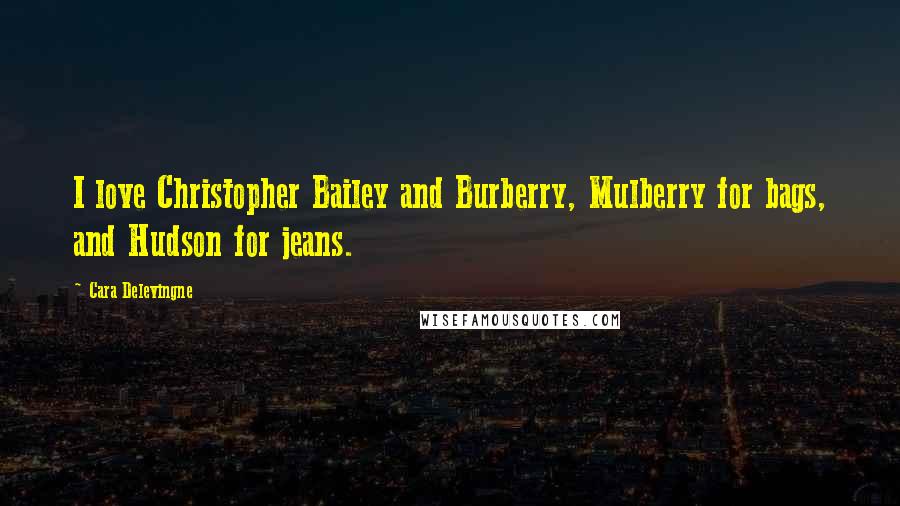 Cara Delevingne Quotes: I love Christopher Bailey and Burberry, Mulberry for bags, and Hudson for jeans.