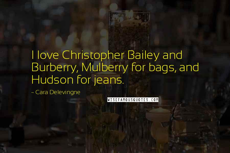 Cara Delevingne Quotes: I love Christopher Bailey and Burberry, Mulberry for bags, and Hudson for jeans.