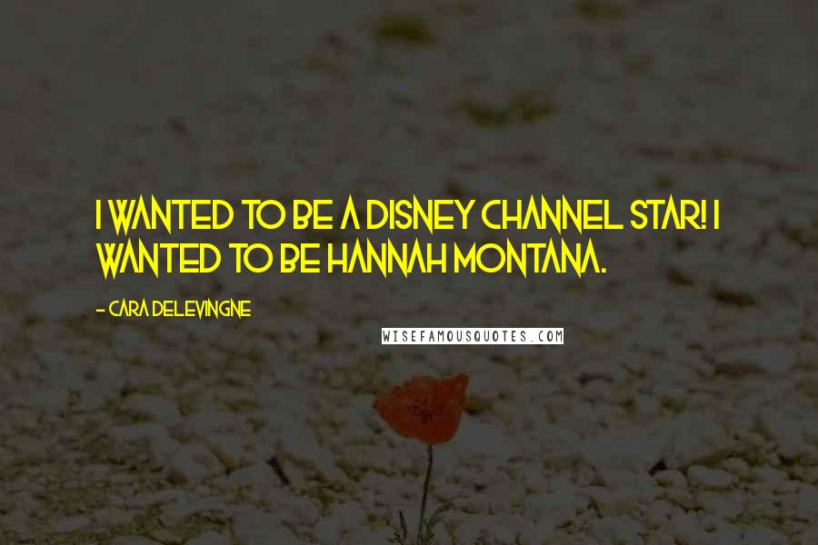 Cara Delevingne Quotes: I wanted to be a Disney Channel star! I wanted to be Hannah Montana.