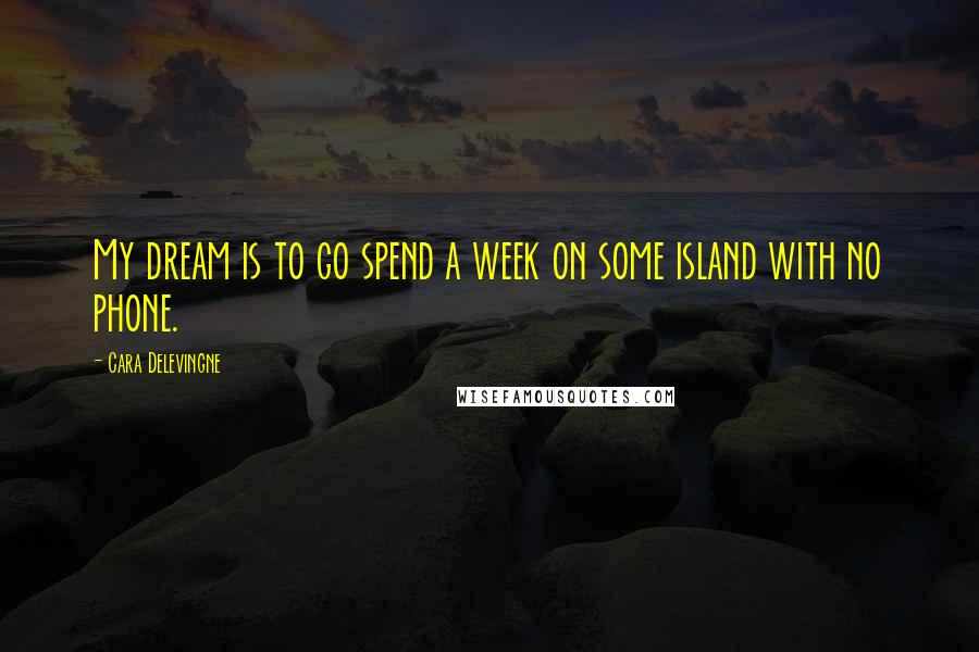 Cara Delevingne Quotes: My dream is to go spend a week on some island with no phone.