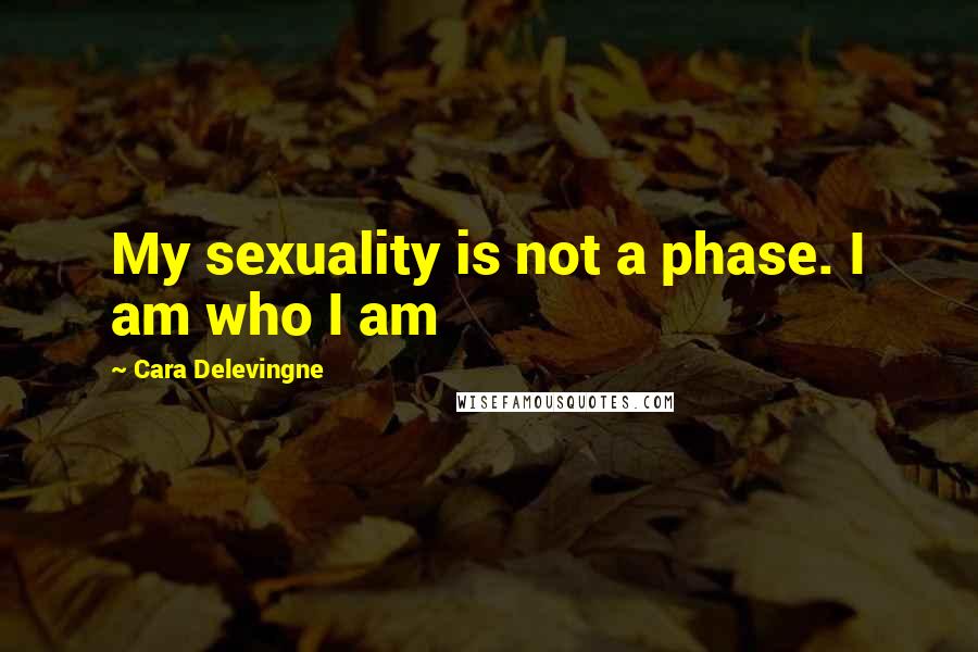 Cara Delevingne Quotes: My sexuality is not a phase. I am who I am