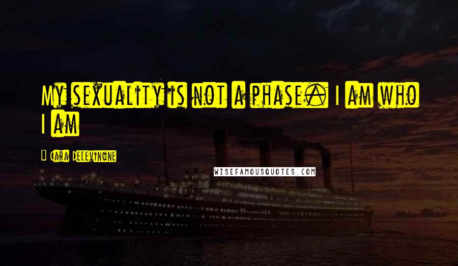 Cara Delevingne Quotes: My sexuality is not a phase. I am who I am