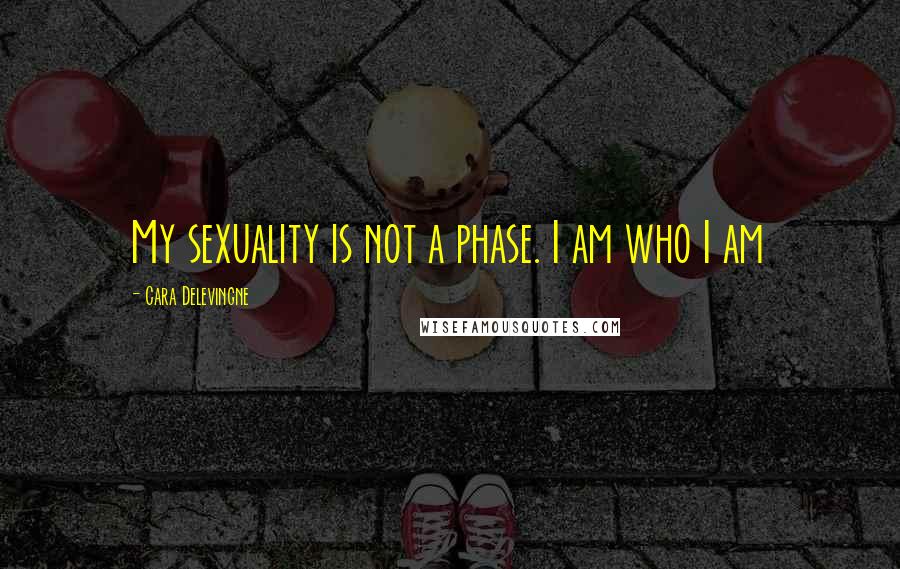 Cara Delevingne Quotes: My sexuality is not a phase. I am who I am