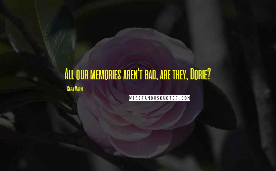 Cara Marsi Quotes: All our memories aren't bad, are they, Dorie?