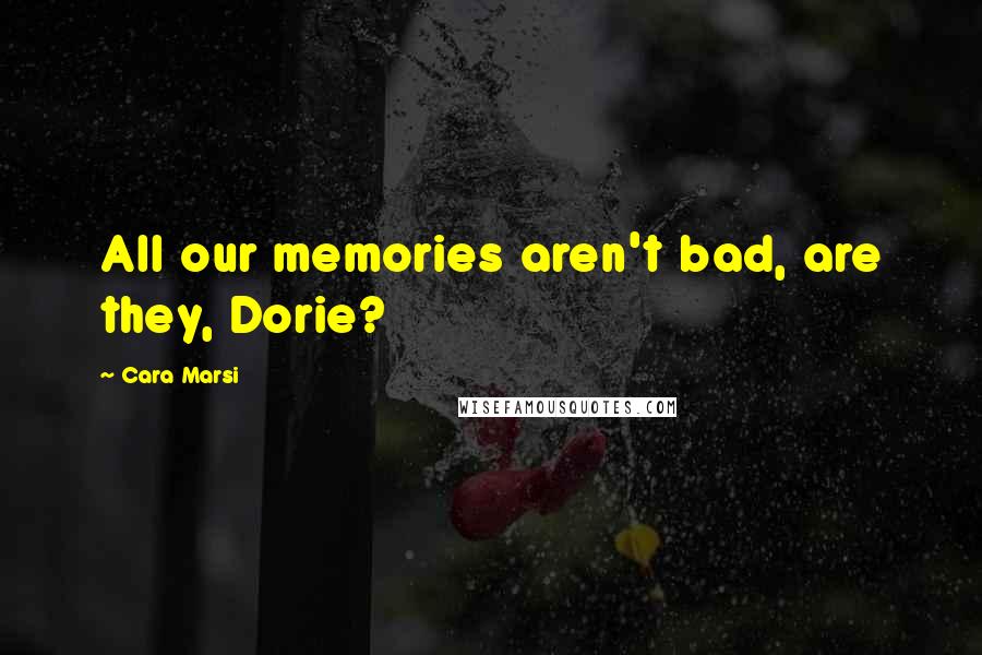 Cara Marsi Quotes: All our memories aren't bad, are they, Dorie?