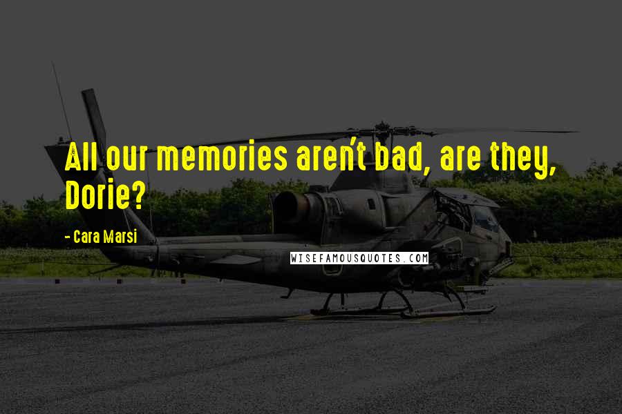 Cara Marsi Quotes: All our memories aren't bad, are they, Dorie?