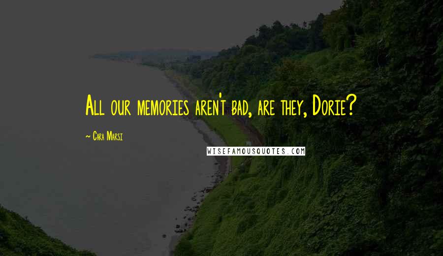 Cara Marsi Quotes: All our memories aren't bad, are they, Dorie?