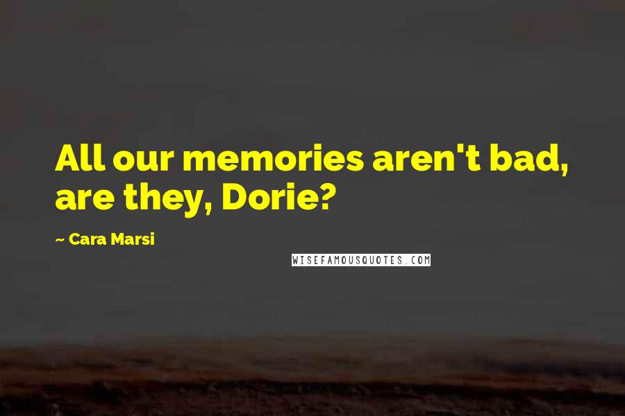 Cara Marsi Quotes: All our memories aren't bad, are they, Dorie?