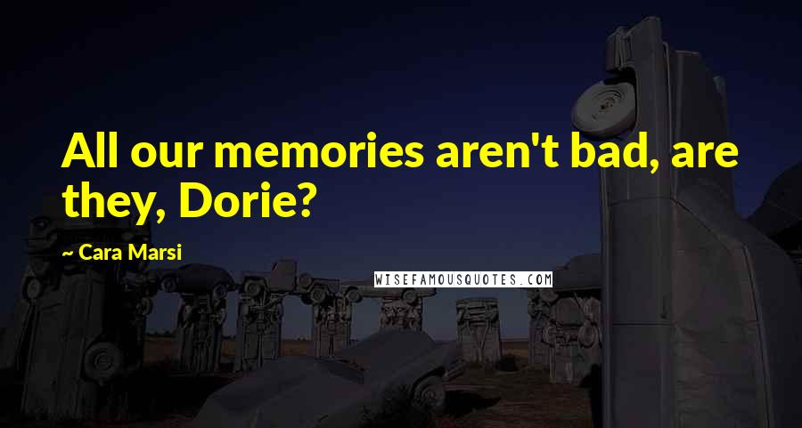 Cara Marsi Quotes: All our memories aren't bad, are they, Dorie?