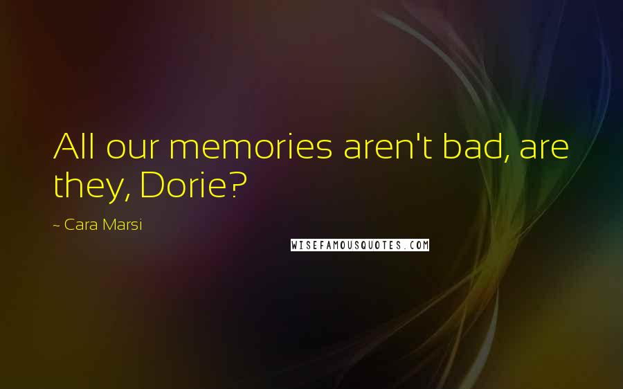 Cara Marsi Quotes: All our memories aren't bad, are they, Dorie?
