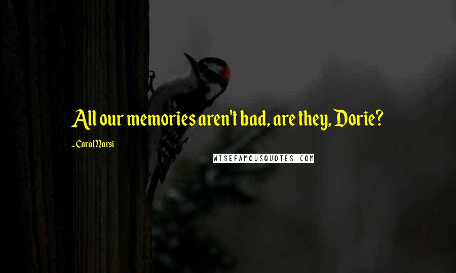 Cara Marsi Quotes: All our memories aren't bad, are they, Dorie?