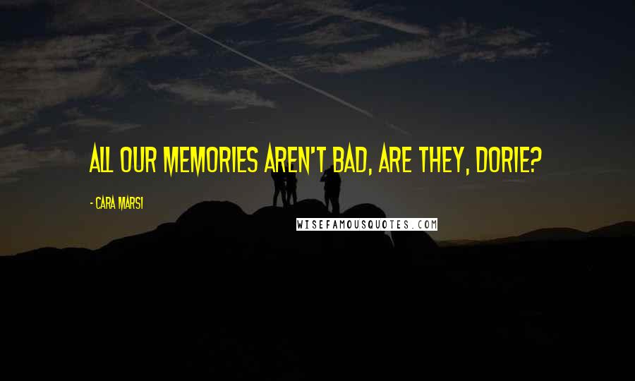 Cara Marsi Quotes: All our memories aren't bad, are they, Dorie?