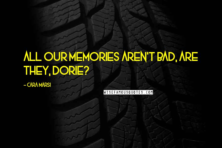 Cara Marsi Quotes: All our memories aren't bad, are they, Dorie?