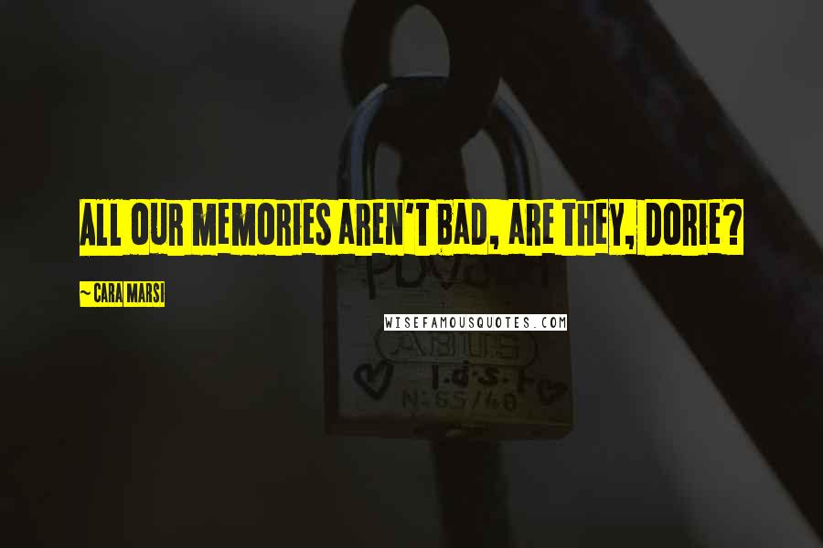 Cara Marsi Quotes: All our memories aren't bad, are they, Dorie?