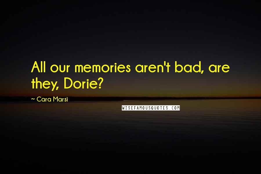 Cara Marsi Quotes: All our memories aren't bad, are they, Dorie?