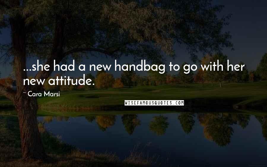 Cara Marsi Quotes: ...she had a new handbag to go with her new attitude.