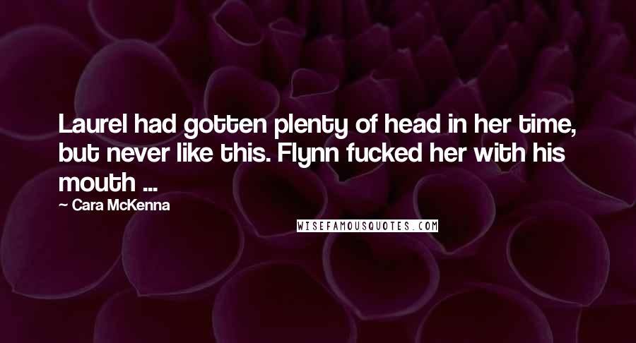 Cara McKenna Quotes: Laurel had gotten plenty of head in her time, but never like this. Flynn fucked her with his mouth ...