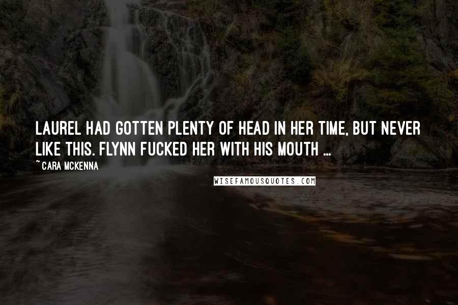 Cara McKenna Quotes: Laurel had gotten plenty of head in her time, but never like this. Flynn fucked her with his mouth ...