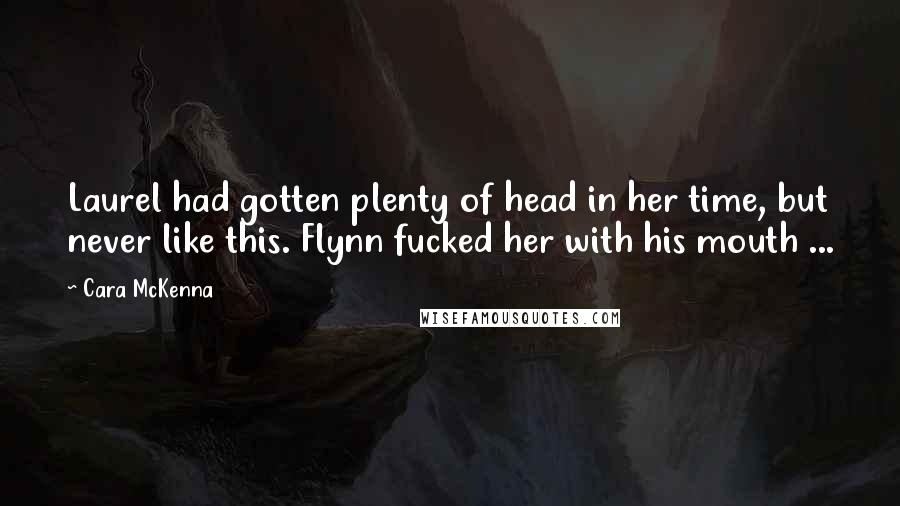 Cara McKenna Quotes: Laurel had gotten plenty of head in her time, but never like this. Flynn fucked her with his mouth ...