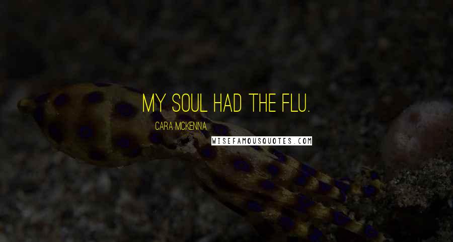 Cara McKenna Quotes: My soul had the flu.