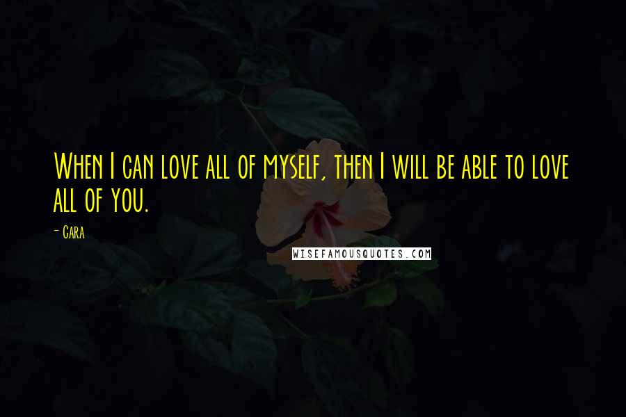 Cara Quotes: When I can love all of myself, then I will be able to love all of you.