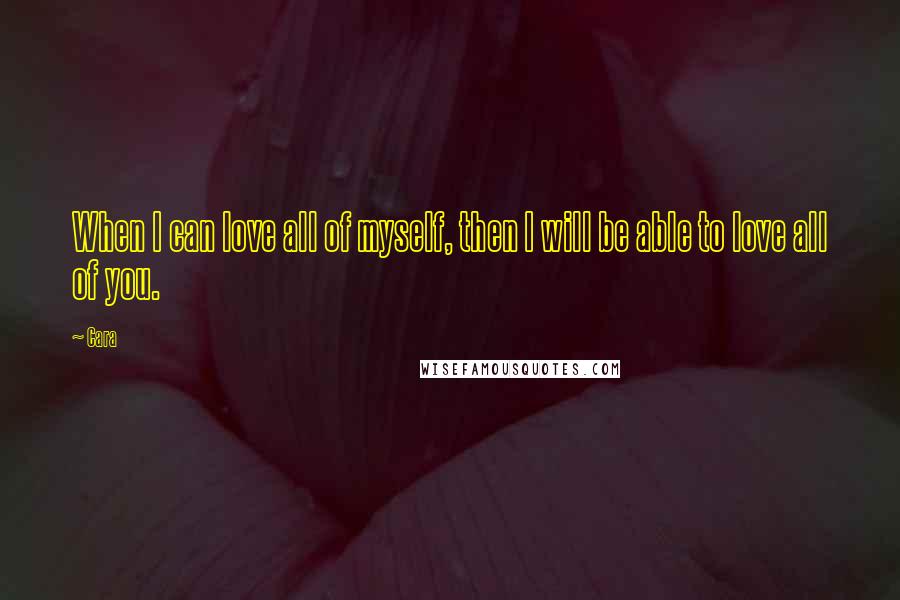 Cara Quotes: When I can love all of myself, then I will be able to love all of you.