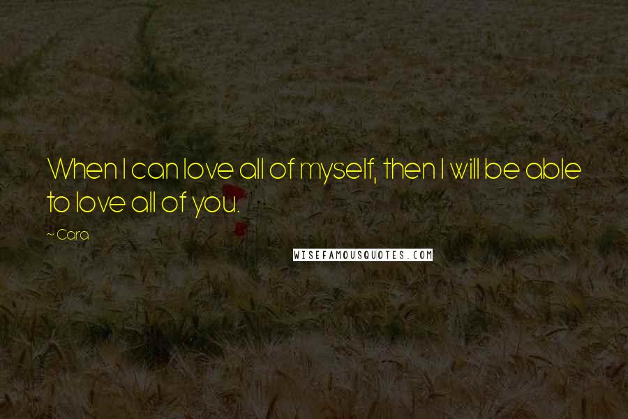 Cara Quotes: When I can love all of myself, then I will be able to love all of you.