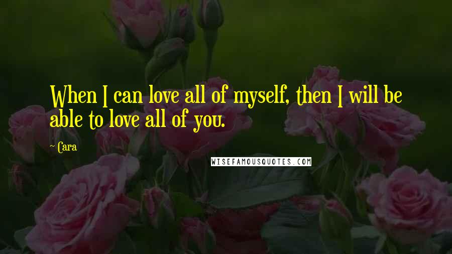 Cara Quotes: When I can love all of myself, then I will be able to love all of you.