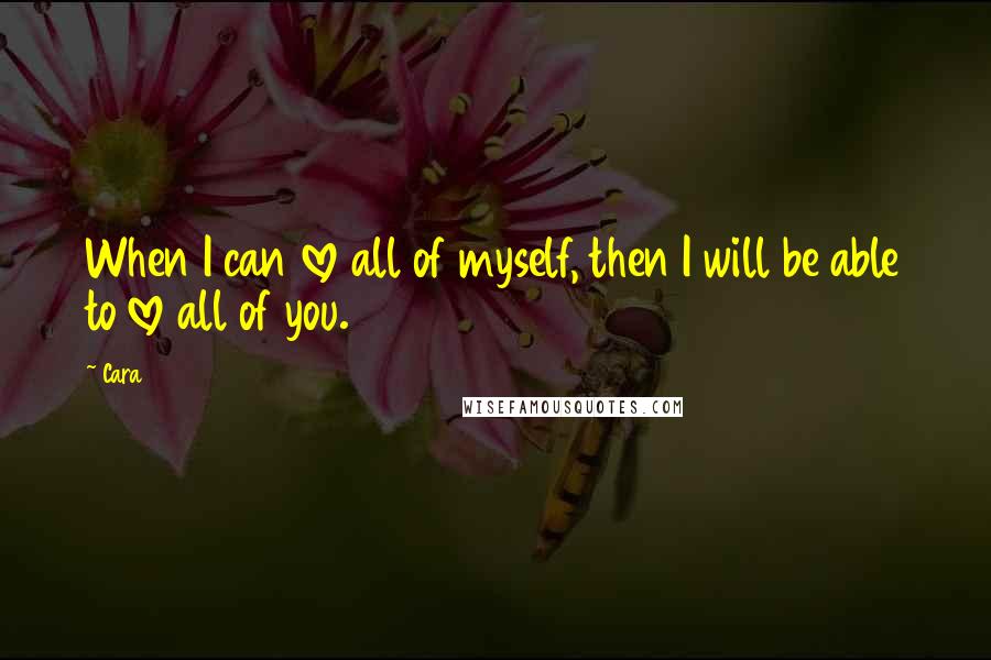 Cara Quotes: When I can love all of myself, then I will be able to love all of you.