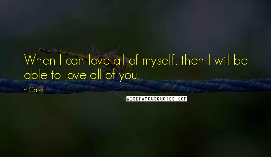 Cara Quotes: When I can love all of myself, then I will be able to love all of you.