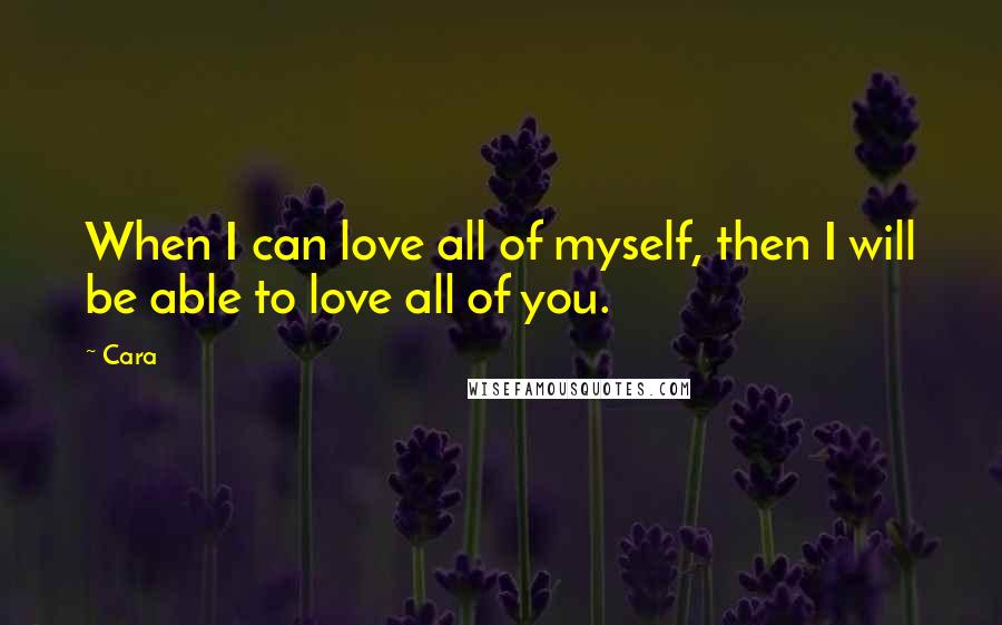 Cara Quotes: When I can love all of myself, then I will be able to love all of you.