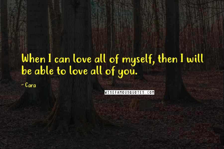 Cara Quotes: When I can love all of myself, then I will be able to love all of you.